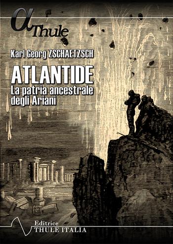 Atlantide. La patria ancestrale degli Ariani - Karl Georg Zschaetzsch - Libro Thule Italia 2021 | Libraccio.it