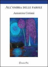All'ombra delle parole - Annarosa Ceriani - Libro Galassia Arte 2012 | Libraccio.it
