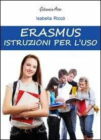 Erasmus. Istruzioni per l'uso - Isabella Riccò - Libro Galassia Arte 2012, Istruzione e formazione | Libraccio.it