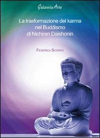 La trasformazione del karma nel Buddismo di Nichiren Daishonin - Federica Scorpo - Libro Galassia Arte 2013, Le vie della fede | Libraccio.it