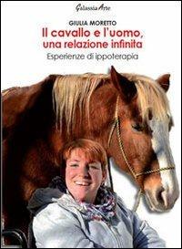 Il cavallo e l'uomo, una relazione infinita. Esperienze di ippoterapia - Giulia Moretto - Libro Galassia Arte 2013, Scienza e medicina | Libraccio.it