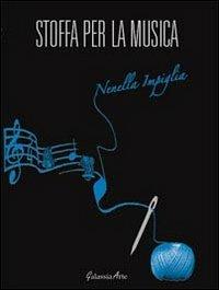 Stoffa per la musica - Nenella Impiglia - Libro Galassia Arte 2013 | Libraccio.it