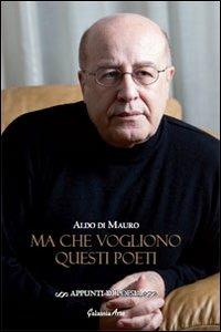 Ma che vogliono questi poeti - Aldo Di Mauro - Libro Galassia Arte 2013, Appunti di poesia | Libraccio.it
