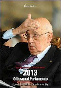 2013, Odissea al parlamento. Ecco il Giorgio Napolitano bis - Rossella Monaco, Chiara Parenti - Libro Galassia Arte 2013, Voci e cori | Libraccio.it