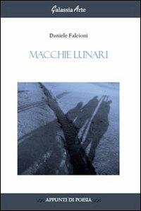 Macchie lunari - Daniele Falcioni - Libro Galassia Arte 2013, Appunti di poesia | Libraccio.it