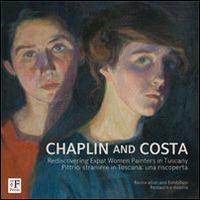 Chaplin and Costa. Pittrici straniere in Toscana. Una riscoperta. Ediz. italiana e inglese  - Libro The Florentine Press 2014 | Libraccio.it