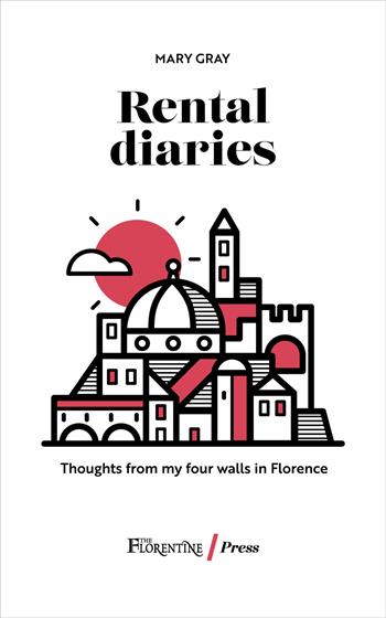 Rental diaries. Thoughts from my four walls in Florence - Mary Gray - Libro The Florentine Press 2020 | Libraccio.it