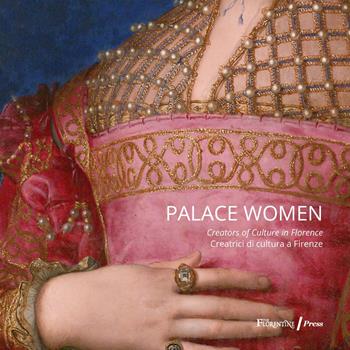 Palace women: creators of culture-Creatrici di cultura a Firenze. Ediz. a colori  - Libro The Florentine Press 2023 | Libraccio.it