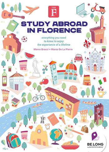 Study abroad in Florence. Everything you need to know to enjoy the experience of a lifetime - Marco Bracci, Marco De La Pierre - Libro The Florentine Press 2022 | Libraccio.it