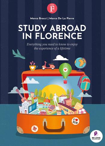 Study abroad in Florence. Everything you need to know to enjoy the experience of a lifetime - Marco Bracci, Marco De La Pierre - Libro The Florentine Press 2023 | Libraccio.it