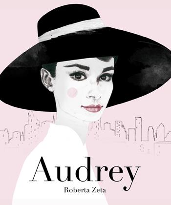 Audrey. Vita di Audrey Hepburn - Roberta Zeta - Libro Hop! 2017, Per aspera ad astra. La forza delle donne | Libraccio.it