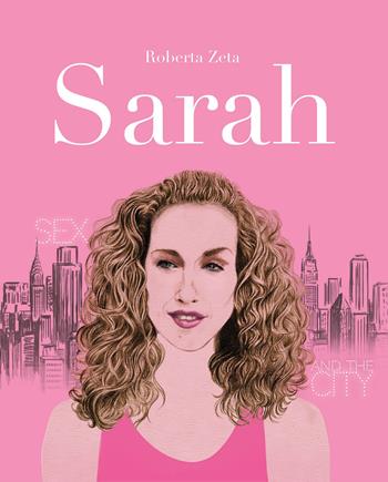 Sarah. Vita di Sarah Jessica Parker - Roberta Zeta - Libro Hop! 2018, Per aspera ad astra. La forza delle donne | Libraccio.it