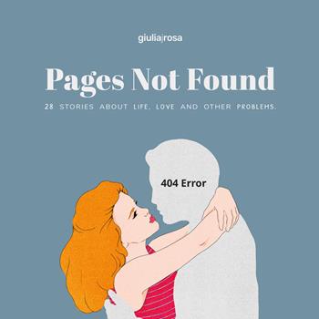Pages not found. 28 stories about life, love and other problems. Ediz. italiana e inglese - Giulia Rosa - Libro Hop! 2021 | Libraccio.it