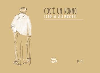 Cos'è un nonno. La nostra vita innocente - Cristina Ki Casini - Libro Hop! 2025 | Libraccio.it