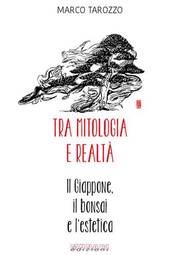 Tra mitologia e realtà. Il Giappone, il bonsai e l'estetica - Marco Tarozzo - Libro Munari 2016 | Libraccio.it