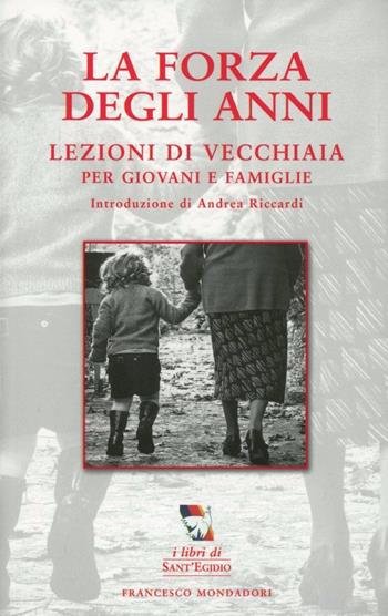 La forza degli anni. Lezioni di vecchiaia per giovani e famiglie  - Libro Francesco Mondadori 2013, I libri di Sant'Egidio | Libraccio.it