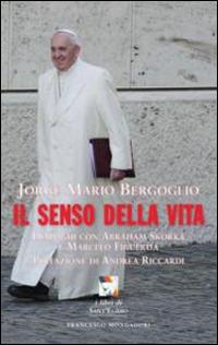 Il senso della vita. Dialoghi con Abraham Skorka e Marcelo Figueroa - Francesco (Jorge Mario Bergoglio) - Libro Francesco Mondadori 2014, I libri di Sant'Egidio | Libraccio.it