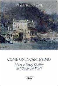 Come un incantesimo. Mary e Percy Shelley nel golfo dei poeti - Carla Sanguinetti - Libro Kappa Vu 2011 | Libraccio.it