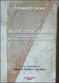 Franc Ursic-Josko. Un partigiano sloveno della Soaka Dolina/valle dell'Isonzo - Zdravko Likar - Libro Kappa Vu 2013 | Libraccio.it