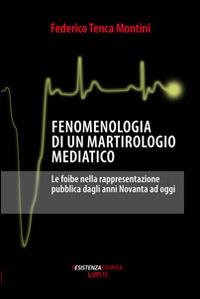 Fenomenologia di un martirologio mediatico. Le foibe nella rappresentazione pubblica dagli anni Novanta ad oggi - Federico Tenca Montini - Libro Kappa Vu 2014, Resistenzastorica | Libraccio.it