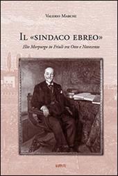 Il sindaco ebreo. Elio Morpurgo in Friuli tra Otto e Novecento