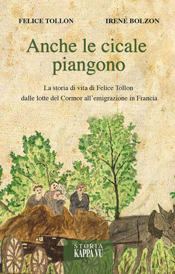Anche le cicale piangono. Intervista a Felice Tollon - Felice Tollon, Irene Bolzon - Libro Kappa Vu 2015 | Libraccio.it