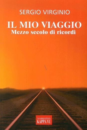 Il mio viaggio. Mezzo secolo di ricordi - Sergio Virginio - Libro Kappa Vu 2016 | Libraccio.it