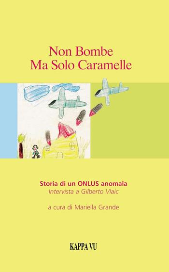 Non bombe ma solo caramelle. Storia di una ONLUS anomala. Intervista a Gilberto Vlaic  - Libro Kappa Vu 2016 | Libraccio.it