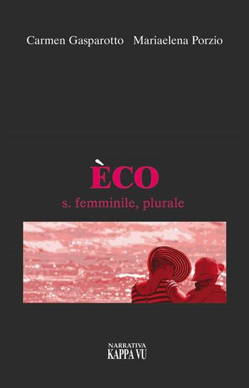 Èco s. femminile, plurale - Carmen Gasparotto, Mariaelena Porzio - Libro Kappa Vu 2016, Narrativa | Libraccio.it