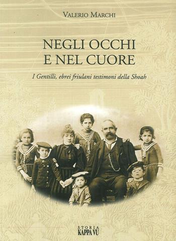 Negli occhi e nel cuore. I Gentilli, ebrei friulani testimoni della Shoah - Valerio Marchi - Libro Kappa Vu 2017 | Libraccio.it