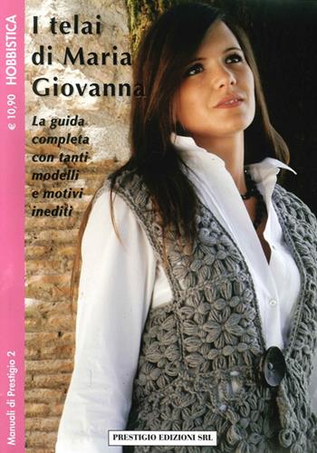 I telai di Maria Giovanna. La guida completa con tanti modelli e motivi inediti  - Libro Prestigio 2012, Manuali | Libraccio.it