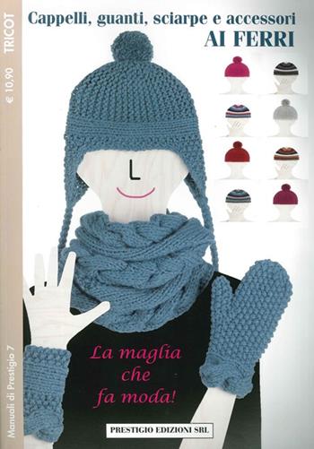 Cappelli, guanti, sciarpe e accessori ai ferri. Tricot  - Libro Prestigio 2012, Manuali | Libraccio.it