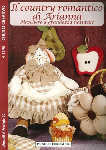 Il country romantico di Arianna. Maschere a grandezza naturale. Cucito creativo  - Libro Prestigio 2013, Manuali | Libraccio.it