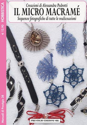 Il micro macramè. Sequenze fotografiche di tutte le realizzazioni. Vol. 4 - Alessandra Pedrotti - Libro Prestigio 2016, Manuali | Libraccio.it