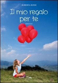 Il mio regalo per te - Roberta Rossi - Libro Terra Marique 2014, Voci narranti | Libraccio.it