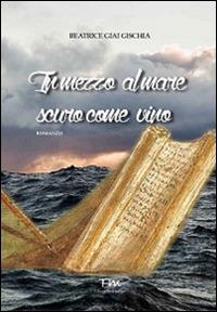 In mezzo al mare scuro come vino. Storia di una ragazza ateniese del V secolo a.C. - Beatrice Giai Gischia - Libro Terra Marique 2015, Terra rosa | Libraccio.it