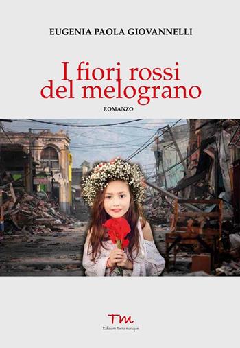 I fiori rossi del melograno - Eugenia Paola Giovannelli - Libro Terra Marique 2017, Voci narranti | Libraccio.it
