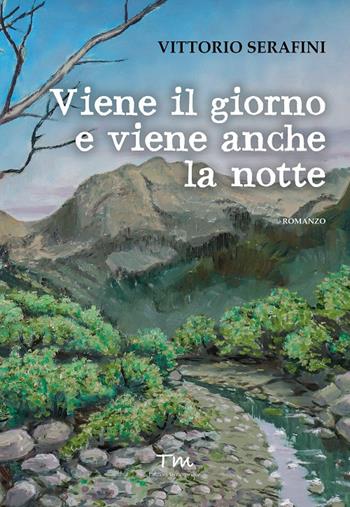 Viene il giorno e viene anche la notte - Vittorio Serafini - Libro Terra Marique 2018, Voci narranti | Libraccio.it