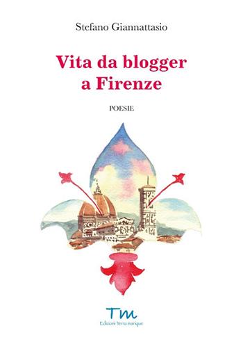Vita da blogger a Firenze - Stefano Giannattasio - Libro Terra Marique 2018, Voci narranti | Libraccio.it