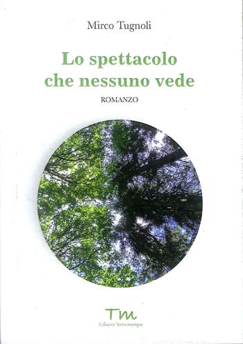 Lo spettacolo che nessuno vede - Mirco Tugnoli - Libro Terra Marique 2019 | Libraccio.it