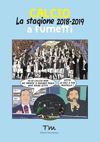 Calcio. La stagione 2018-2019 a fumetti - Massimo Bassi - Libro Terra Marique 2019 | Libraccio.it