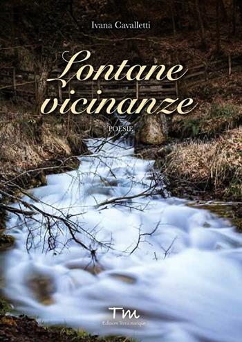 Lontane vicinanze - Ivana Cavalletti - Libro Terra Marique 2019, Voci narranti | Libraccio.it