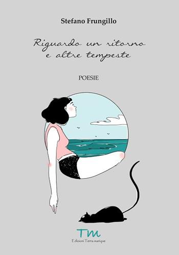 Riguardo un ritorno e altre tempeste - Stefano Frungillo - Libro Terra Marique 2019, Voci narranti | Libraccio.it