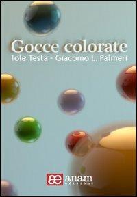 Gocce colorate - Iole Testa, Giacomo Leandro Maria Palmeri - Libro Anam 2012 | Libraccio.it