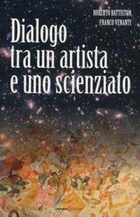 Dialogo tra un artista e uno scienziato - Roberto Battiston, Franco Venanti - Libro Futura Libri 2012 | Libraccio.it