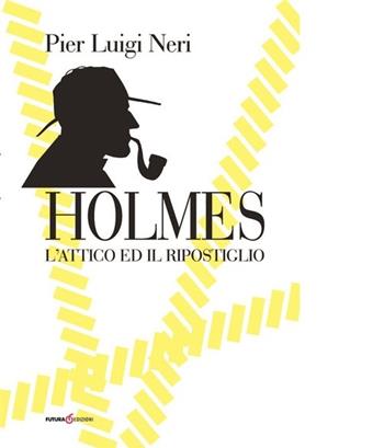 Holmes. L'attico ed il ripostiglio - Pier Luigi Neri - Libro Futura Libri 2013 | Libraccio.it