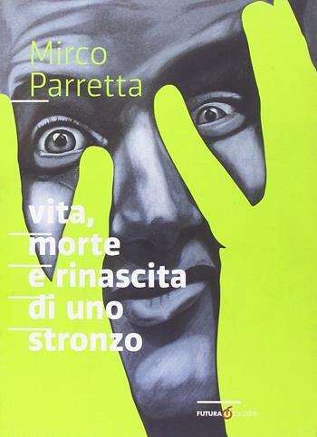 Vita, morte e rinascita di uno stronzo - Mirco Parretta - Libro Futura Libri 2013 | Libraccio.it