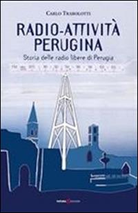 Radio-attività perugina. Storia delle radio libere di Perugia - Carlo Trabolotti - Libro Futura Libri 2015 | Libraccio.it
