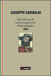 Giuseppe Garibaldi. Storia della sua vita narrata al popolo da un ufficiale garibaldino 1883 - Concetta Muscato Daidone - Libro CMD Edizioni 2012, La luna. Ristampe libri antichi e rari | Libraccio.it