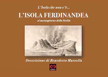 L' Isola Ferdinandea. L'Isola che non c'è - Benedetto Marzolla - Libro CMD Edizioni 2020, I preziosi. Libri di pregio | Libraccio.it